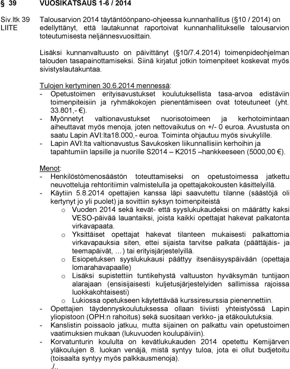 Lisäksi kunnanvaltuusto on päivittänyt ( 10/7.4.2014) toimenpideohjelman talouden tasapainottamiseksi. Siinä kirjatut jotkin toimenpiteet koskevat myös sivistyslautakuntaa. Tulojen kertyminen 30.6.