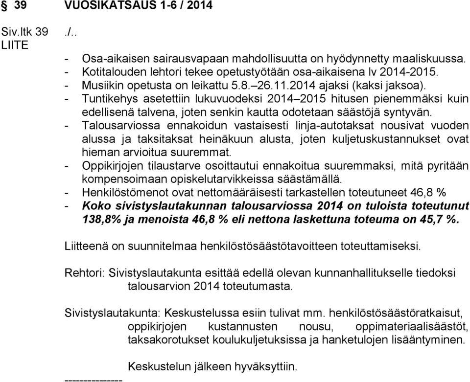 - Tuntikehys asetettiin lukuvuodeksi 2014 2015 hitusen pienemmäksi kuin edellisenä talvena, joten senkin kautta odotetaan säästöjä syntyvän.