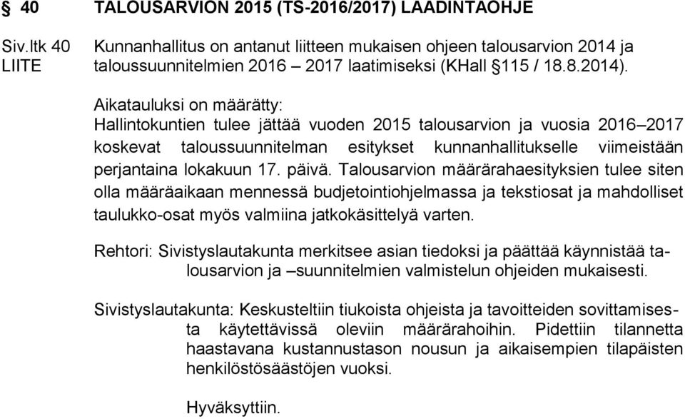 Aikatauluksi on määrätty: Hallintokuntien tulee jättää vuoden 2015 talousarvion ja vuosia 2016 2017 koskevat taloussuunnitelman esitykset kunnanhallitukselle viimeistään perjantaina lokakuun 17.