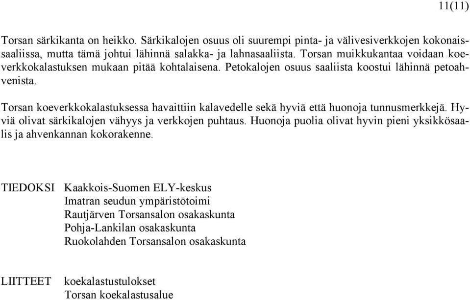 Torsan koeverkkokalastuksessa havaittiin kalavedelle sekä hyviä että huonoja tunnusmerkkejä. Hyviä olivat särkikalojen vähyys ja verkkojen puhtaus.