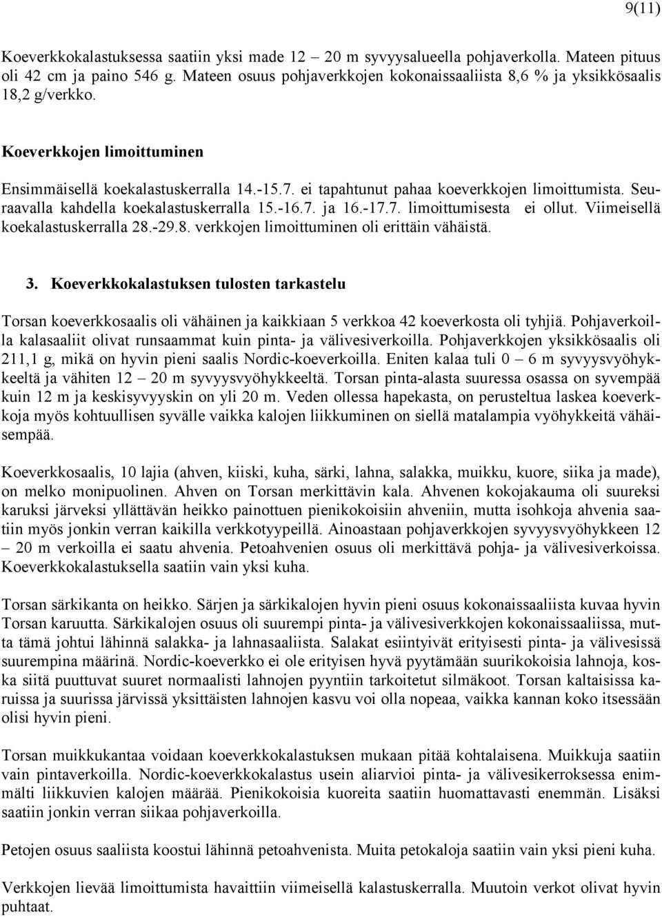ei tapahtunut pahaa koeverkkojen limoittumista. Seuraavalla kahdella koekalastuskerralla 15.-16.7. ja 16.-17.7. limoittumisesta ei ollut. Viimeisellä koekalastuskerralla 28.