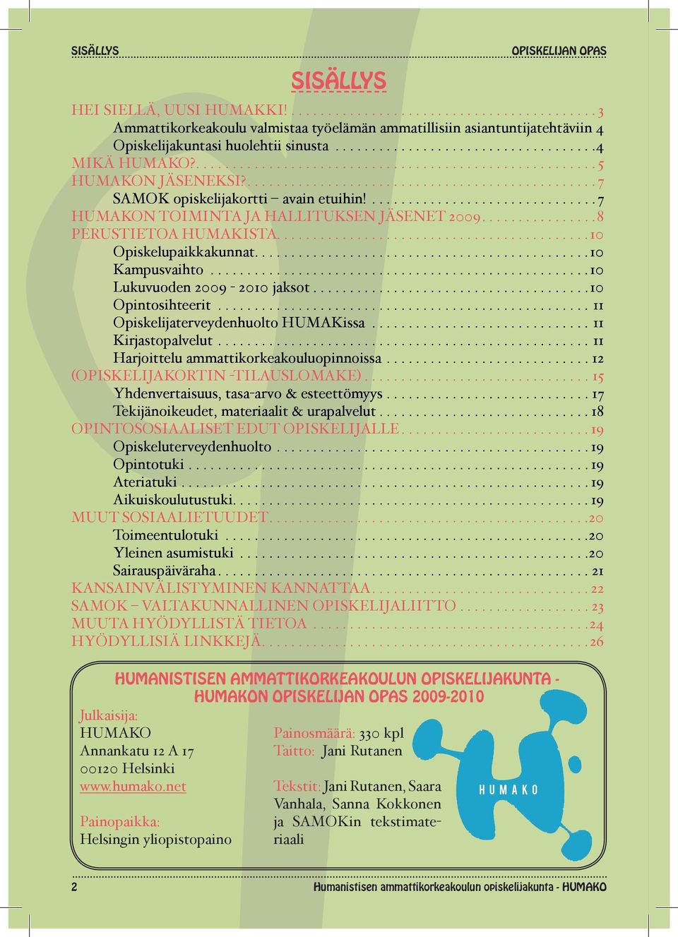 ... 8 PERUSTIETOA HUMAKISTA.... 10 Opiskelupaikkakunnat..............................................10 Kampusvaihto... 10 Lukuvuoden 2009-2010 jaksot...................................... 10 Opintosihteerit.