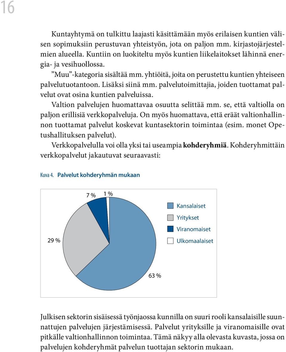 palvelutoimittajia, joiden tuottamat palvelut ovat osina kuntien palveluissa. Valtion palvelujen huomattavaa osuutta selittää mm. se, että valtiolla on paljon erillisiä verkkopalveluja.