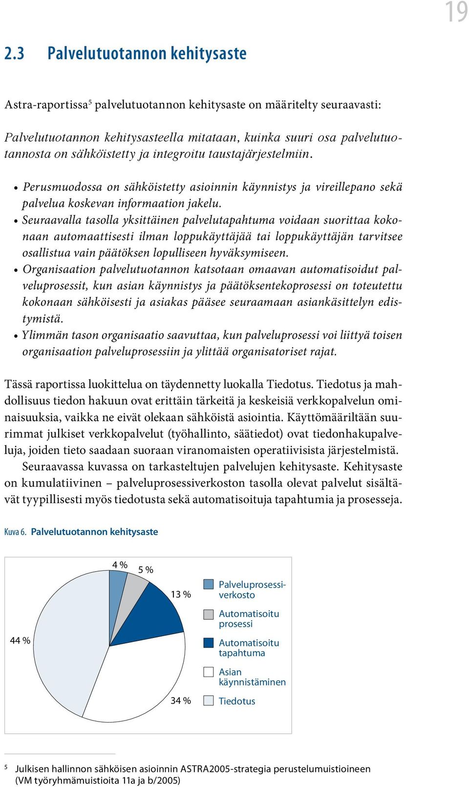 Seuraavalla tasolla yksittäinen palvelutapahtuma voidaan suorittaa kokonaan automaattisesti ilman loppukäyttäjää tai loppukäyttäjän tarvitsee osallistua vain päätöksen lopulliseen hyväksymiseen.