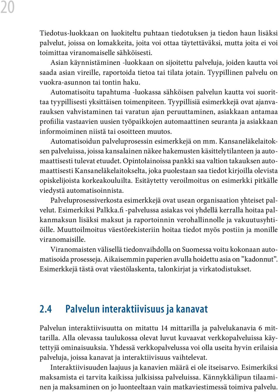 Automatisoitu tapahtuma -luokassa sähköisen palvelun kautta voi suorittaa tyypillisesti yksittäisen toimenpiteen.