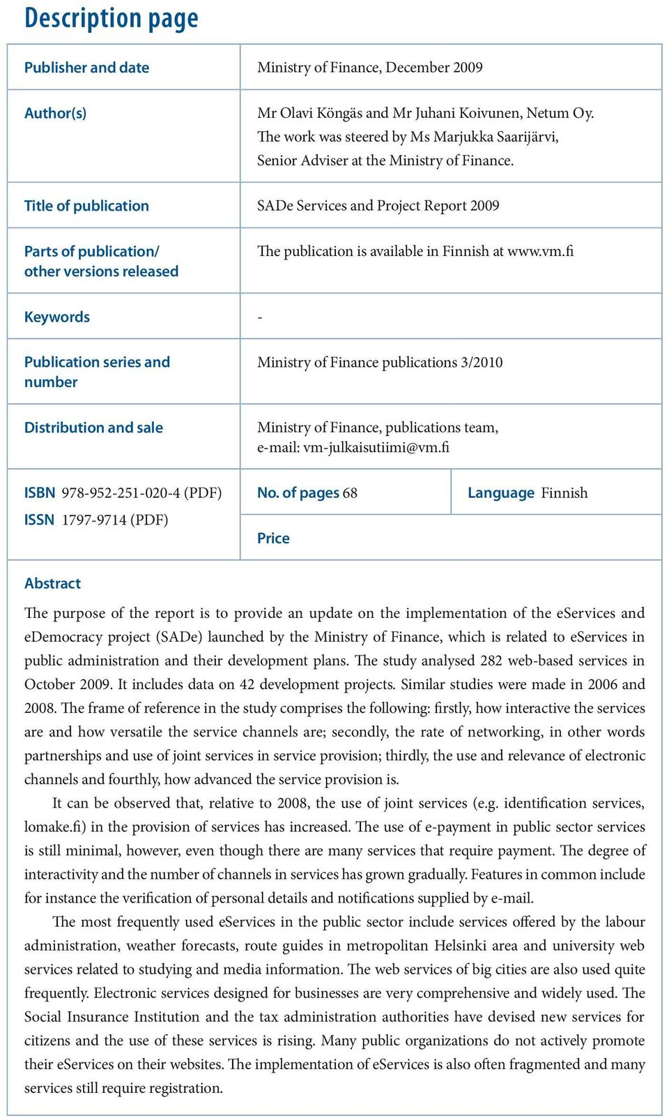 Title of publication SADe Services and Project Report 2009 Parts of publication/ other versions released The publication is available in Finnish at www.vm.