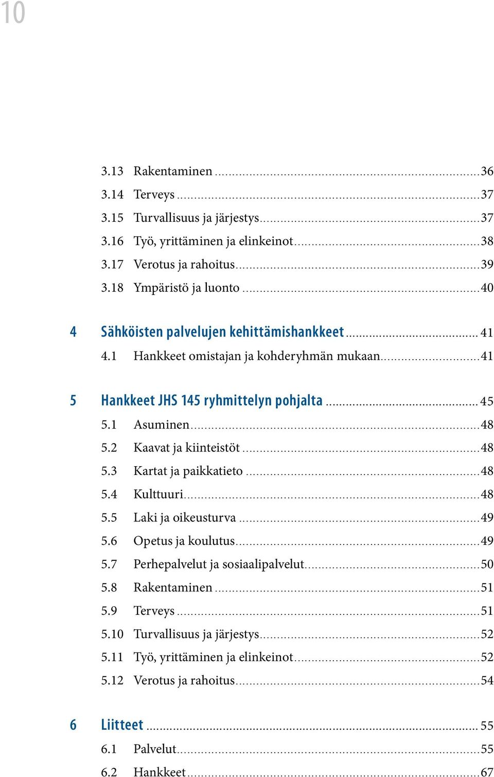 1 Asuminen...48 5.2 Kaavat ja kiinteistöt...48 5.3 Kartat ja paikkatieto...48 5.4 Kulttuuri...48 5.5 Laki ja oikeusturva...49 5.6 Opetus ja koulutus...49 5.7 Perhepalvelut ja sosiaalipalvelut...50 5.