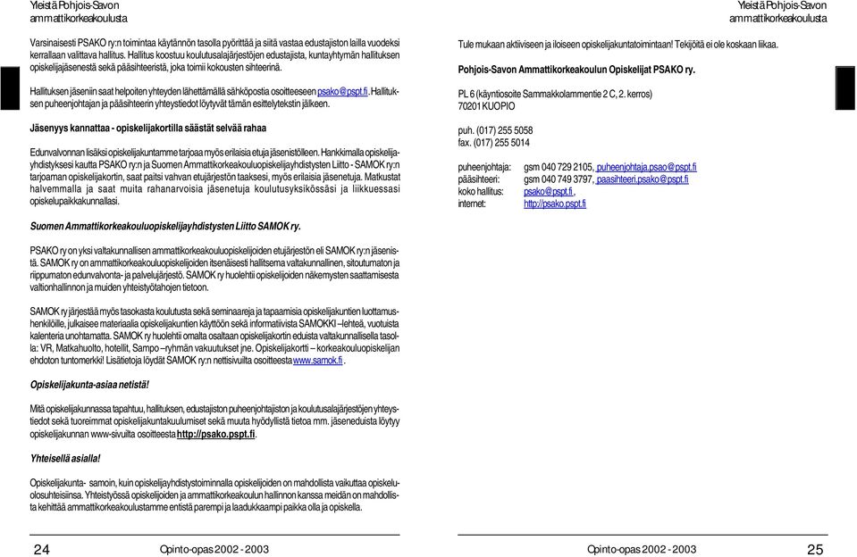 Hallituksen jäseniin saat helpoiten yhteyden lähettämällä sähköpostia osoitteeseen psako@pspt.fi. Hallituksen puheenjohtajan ja pääsihteerin yhteystiedot löytyvät tämän esittelytekstin jälkeen.