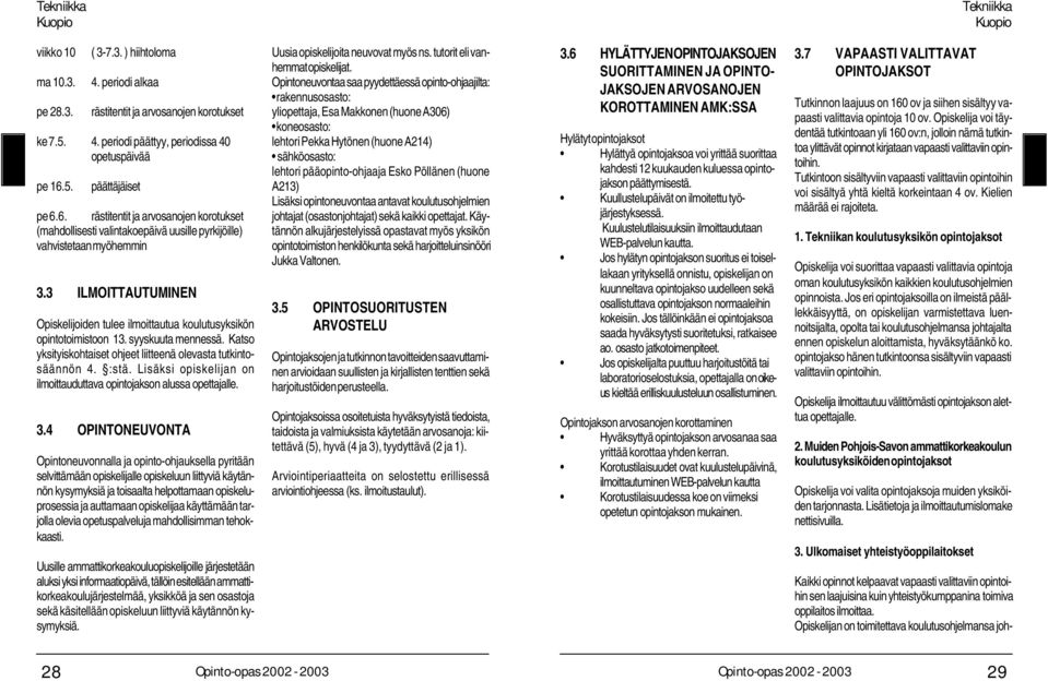 5. päättäjäiset pe 6.6. rästitentit ja arvosanojen korotukset (mahdollisesti valintakoepäivä uusille pyrkijöille) vahvistetaan myöhemmin 3.