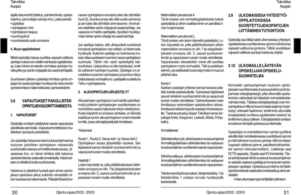 Muut oppilaitokset Mikäli opiskelija haluaa suorittaa vapaasti valittavia opintoja muissa kuin edellä mainituissa oppilaitoksissa, tulee hänen ennakolta varmistaa opintojen hyväksyttävyys