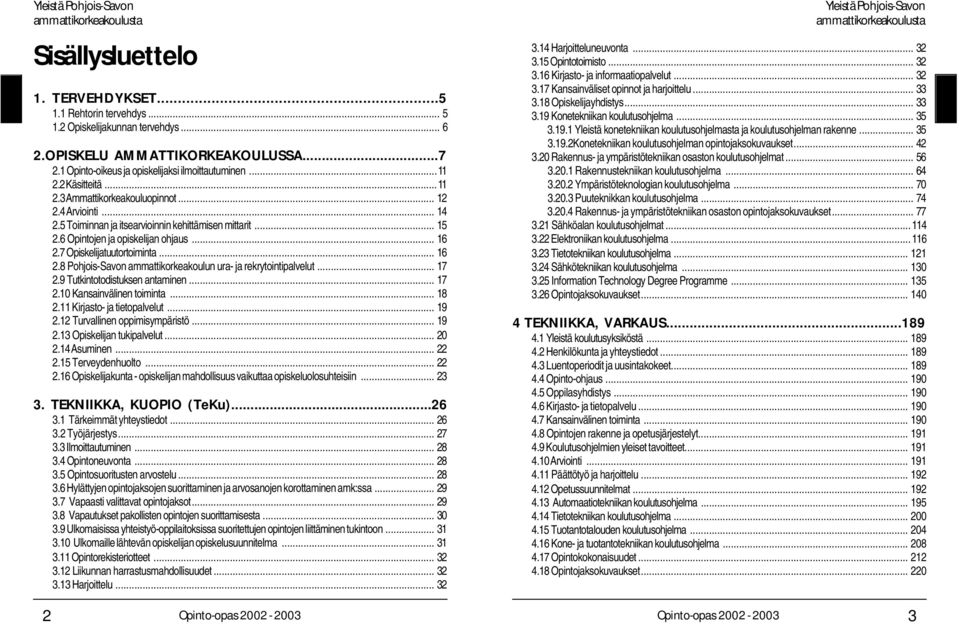 7 Opiskelijatuutortoiminta... 16 2.8 Pohjois-Savon ammattikorkeakoulun ura- ja rekrytointipalvelut... 17 2.9 Tutkintotodistuksen antaminen... 17 2.10 Kansainvälinen toiminta... 18 2.