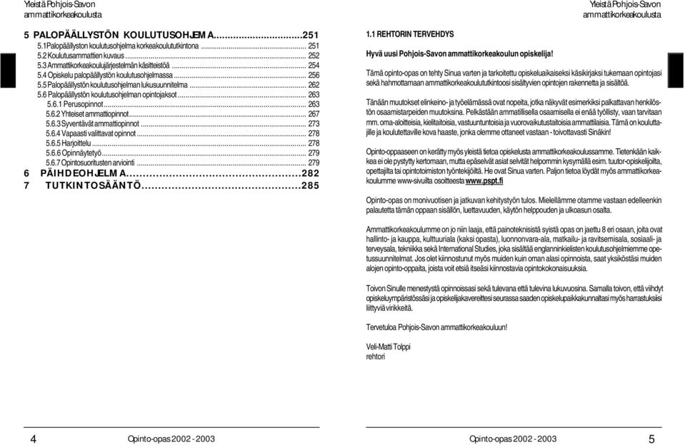 .. 267 5.6.3 Syventävät ammattiopinnot... 273 5.6.4 Vapaasti valittavat opinnot... 278 5.6.5 Harjoittelu... 278 5.6.6 Opinnäytetyö... 279 5.6.7 Opintosuoritusten arviointi... 279 6 PÄIHDEOHJELMA.