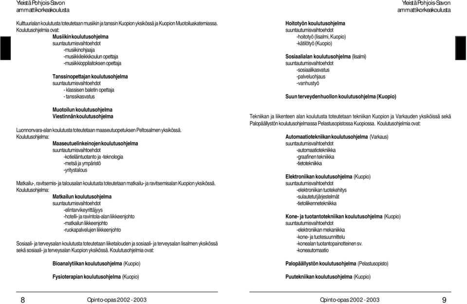 tanssikasvatus Muotoilun koulutusohjelma Viestinnän koulutusohjelma Luonnonvara-alan koulutusta toteutetaan maaseutuopetuksen Peltosalmen yksikössä.