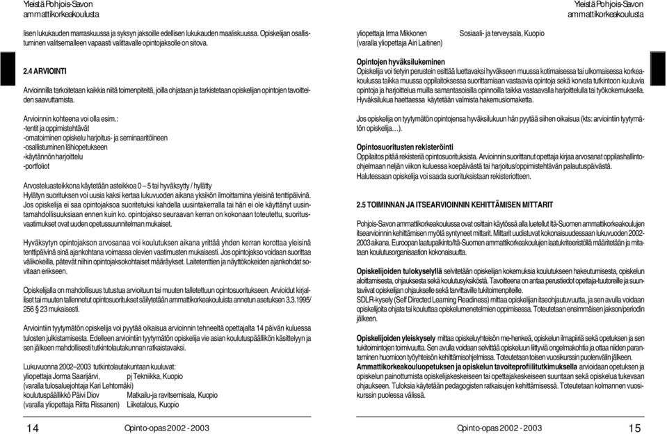 4 ARVIOINTI Arvioinnilla tarkoitetaan kaikkia niitä toimenpiteitä, joilla ohjataan ja tarkistetaan opiskelijan opintojen tavoitteiden saavuttamista. Arvioinnin kohteena voi olla esim.