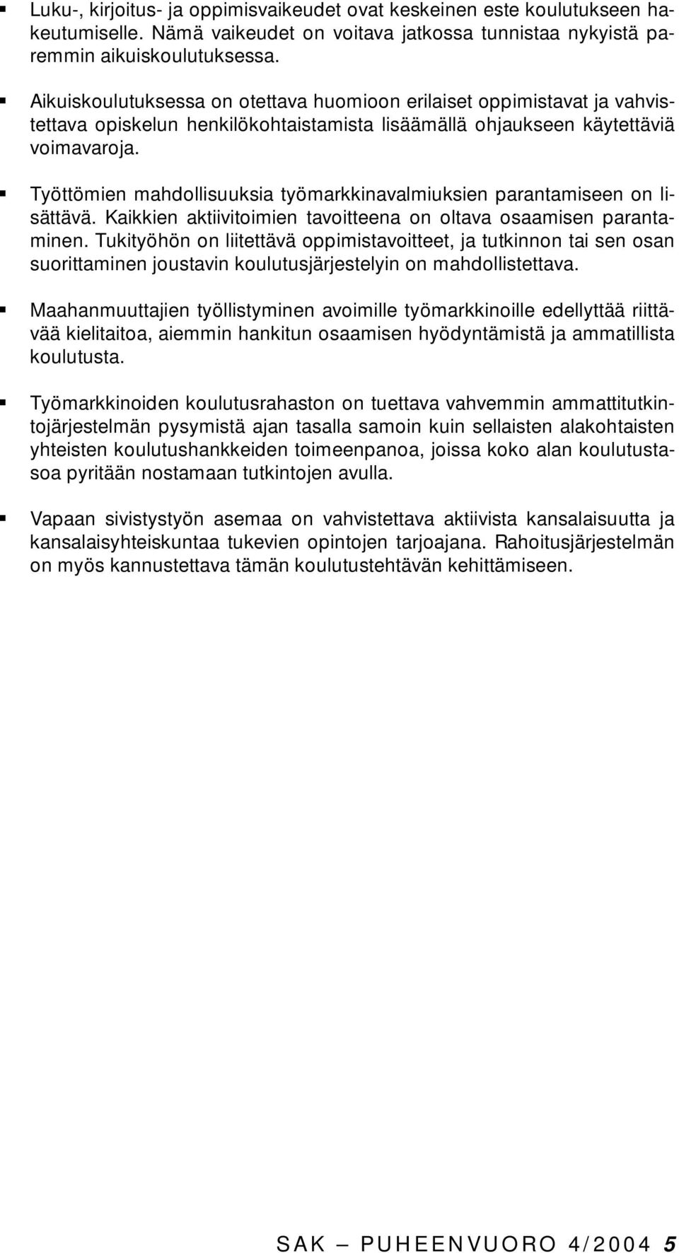 Työttömien mahdollisuuksia työmarkkinavalmiuksien parantamiseen on lisättävä. Kaikkien aktiivitoimien tavoitteena on oltava osaamisen parantaminen.