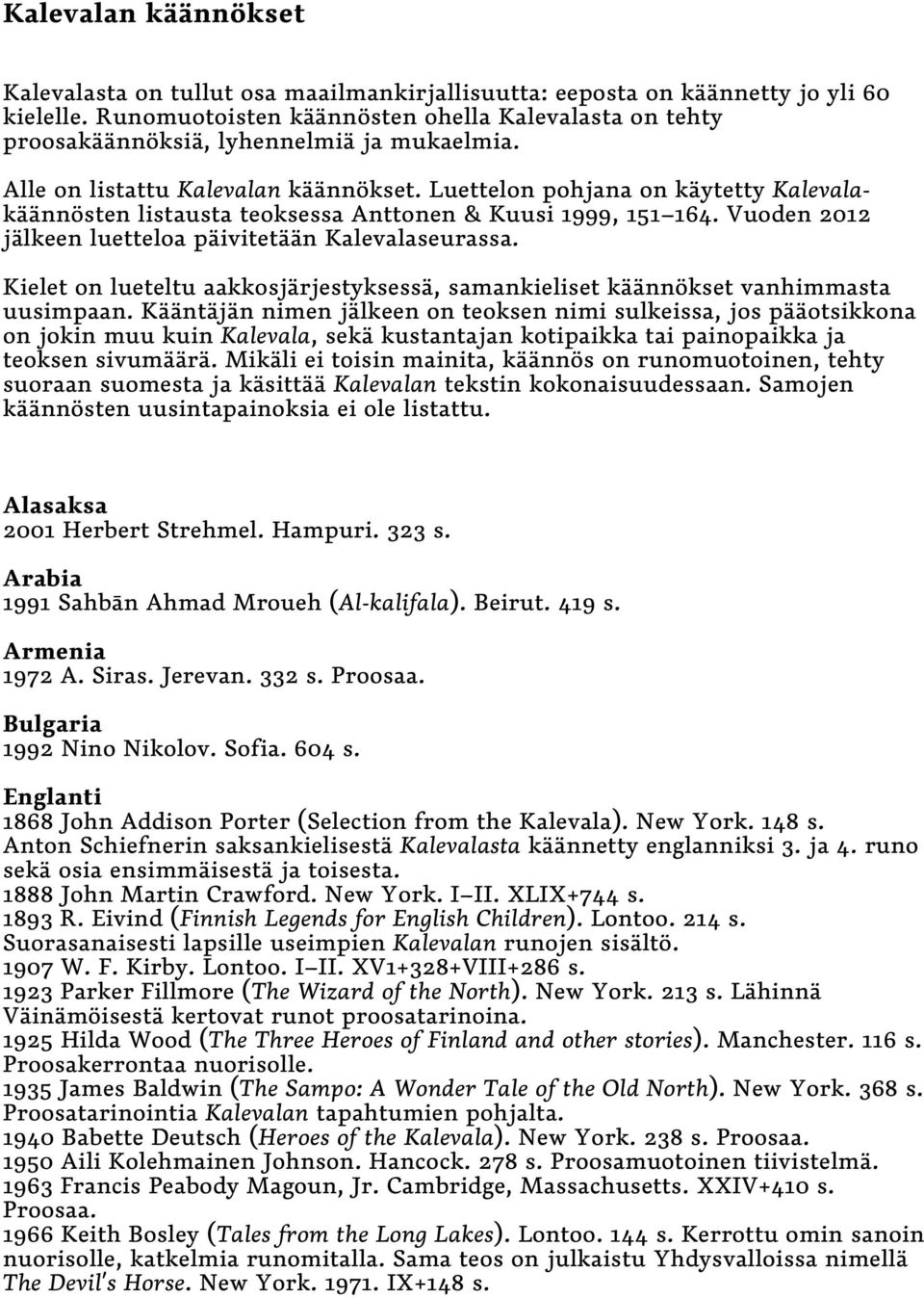 Luettelon pohjana on käytetty Kalevalakäännösten listausta teoksessa Anttonen & Kuusi 1999, 151 164. Vuoden 2012 jälkeen luetteloa päivitetään Kalevalaseurassa.