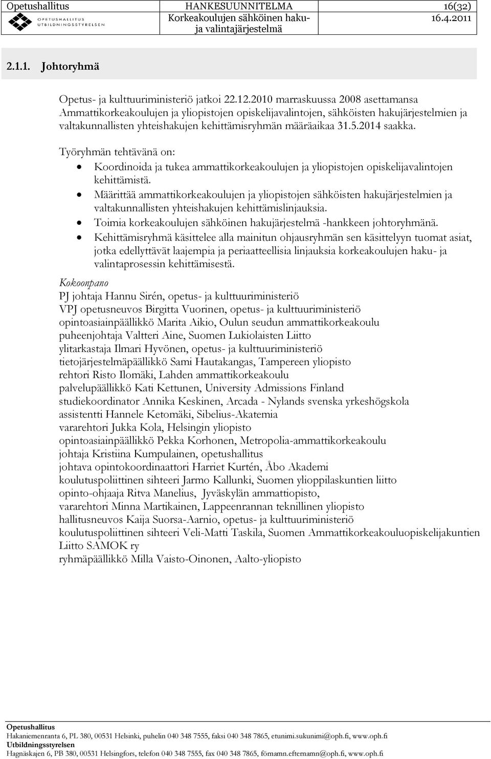 2014 saakka. Työryhmän tehtävänä on: Koordinoida ja tukea ammattikorkeakoulujen ja yliopistojen opiskelijavalintojen kehittämistä.