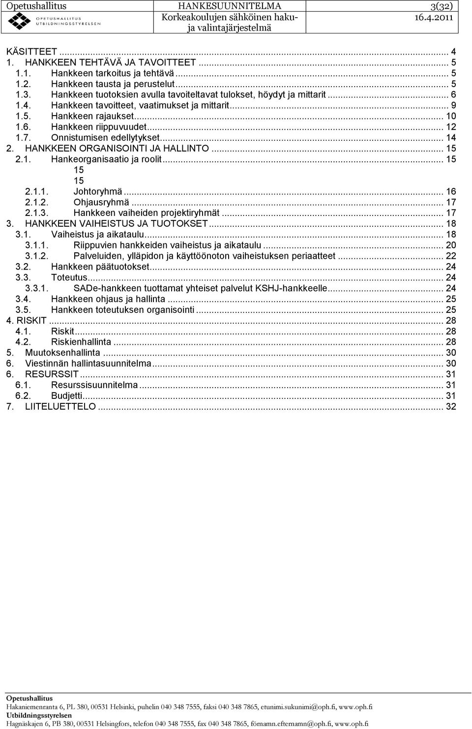 .. 15 2.1. Hankeorganisaatio ja roolit... 15 15 15 2.1.1. Johtoryhmä... 16 2.1.2. Ohjausryhmä... 17 2.1.3. Hankkeen vaiheiden projektiryhmät... 17 3. HANKKEEN VAIHEISTUS JA TUOTOKSET... 18 3.1. Vaiheistus ja aikataulu.