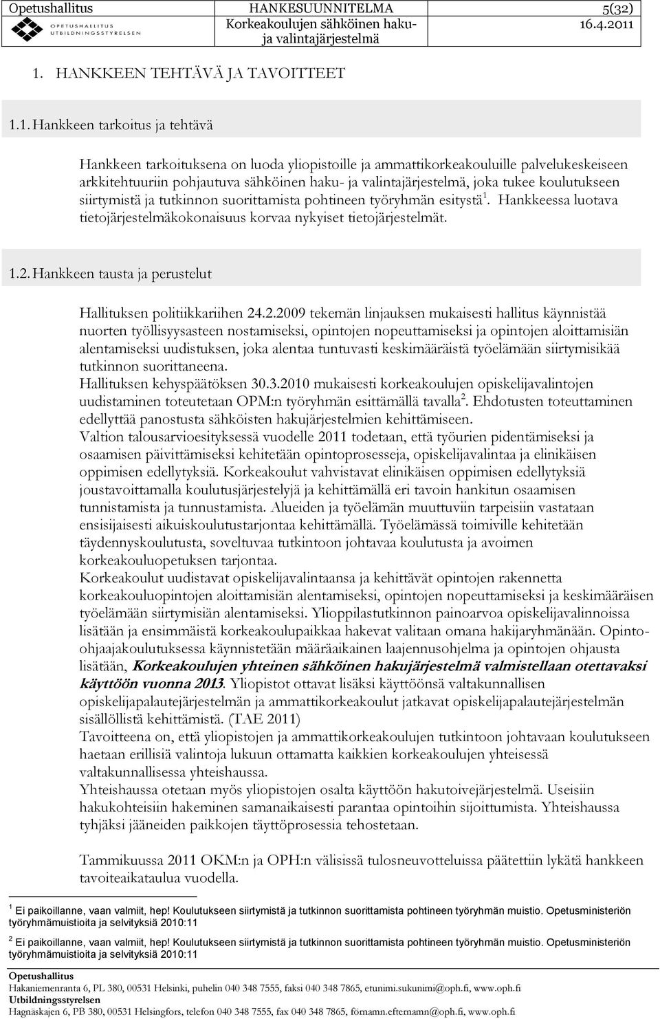 1. Hankkeen tarkoitus ja tehtävä Hankkeen tarkoituksena on luoda yliopistoille ja ammattikorkeakouluille palvelukeskeiseen arkkitehtuuriin pohjautuva sähköinen haku-, joka tukee koulutukseen