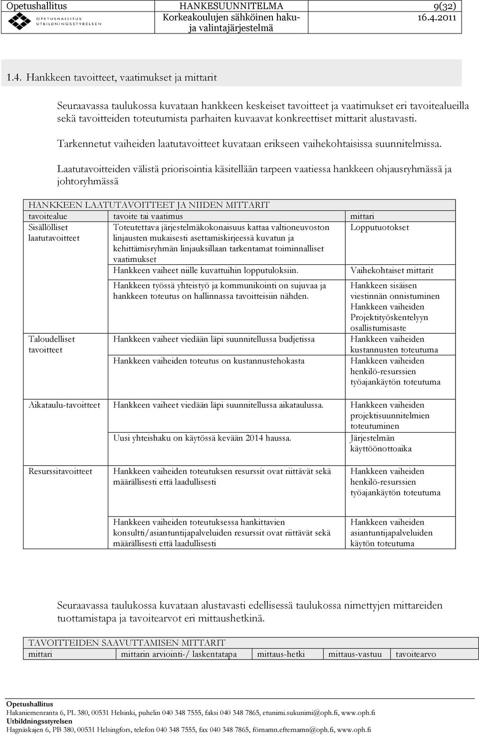 konkreettiset mittarit alustavasti. Tarkennetut vaiheiden laatutavoitteet kuvataan erikseen vaihekohtaisissa suunnitelmissa.