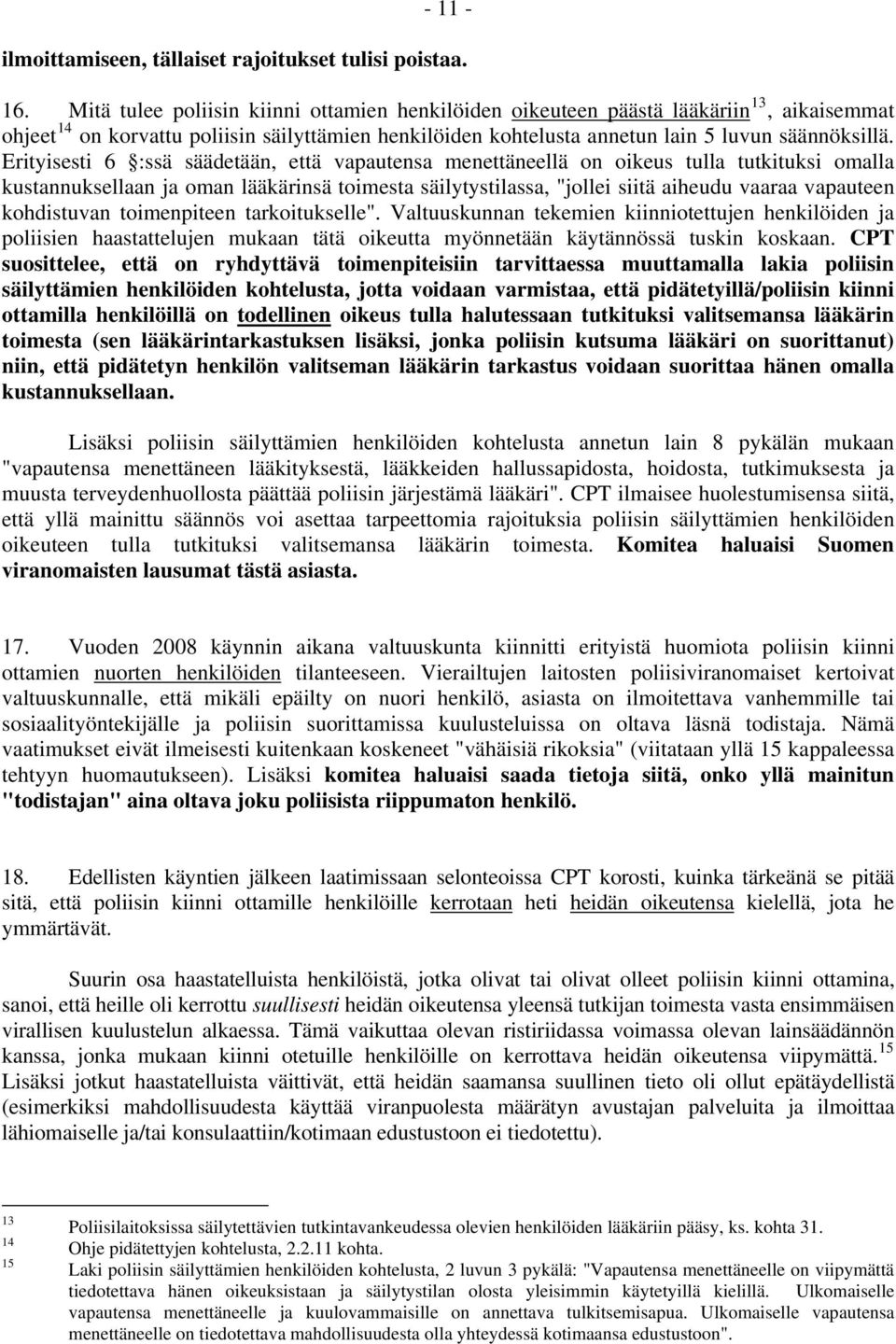 Erityisesti 6 :ssä säädetään, että vapautensa menettäneellä on oikeus tulla tutkituksi omalla kustannuksellaan ja oman lääkärinsä toimesta säilytystilassa, "jollei siitä aiheudu vaaraa vapauteen