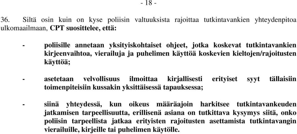 jotka koskevat tutkintavankien kirjeenvaihtoa, vierailuja ja puhelimen käyttöä koskevien kieltojen/rajoitusten käyttöä; - asetetaan velvollisuus ilmoittaa kirjallisesti