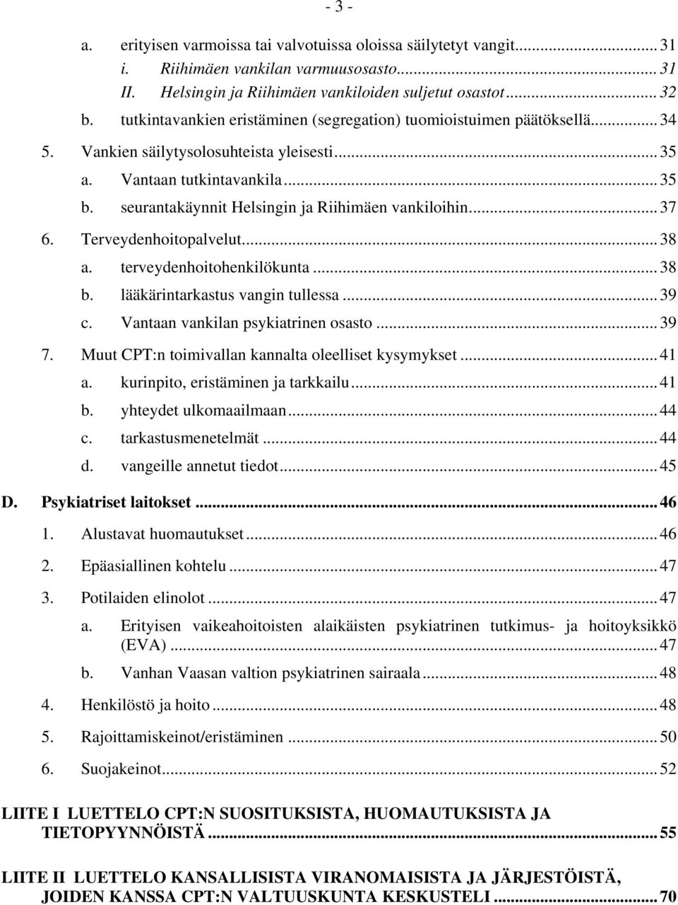 seurantakäynnit Helsingin ja Riihimäen vankiloihin... 37 6. Terveydenhoitopalvelut... 38 a. terveydenhoitohenkilökunta... 38 b. lääkärintarkastus vangin tullessa... 39 c.