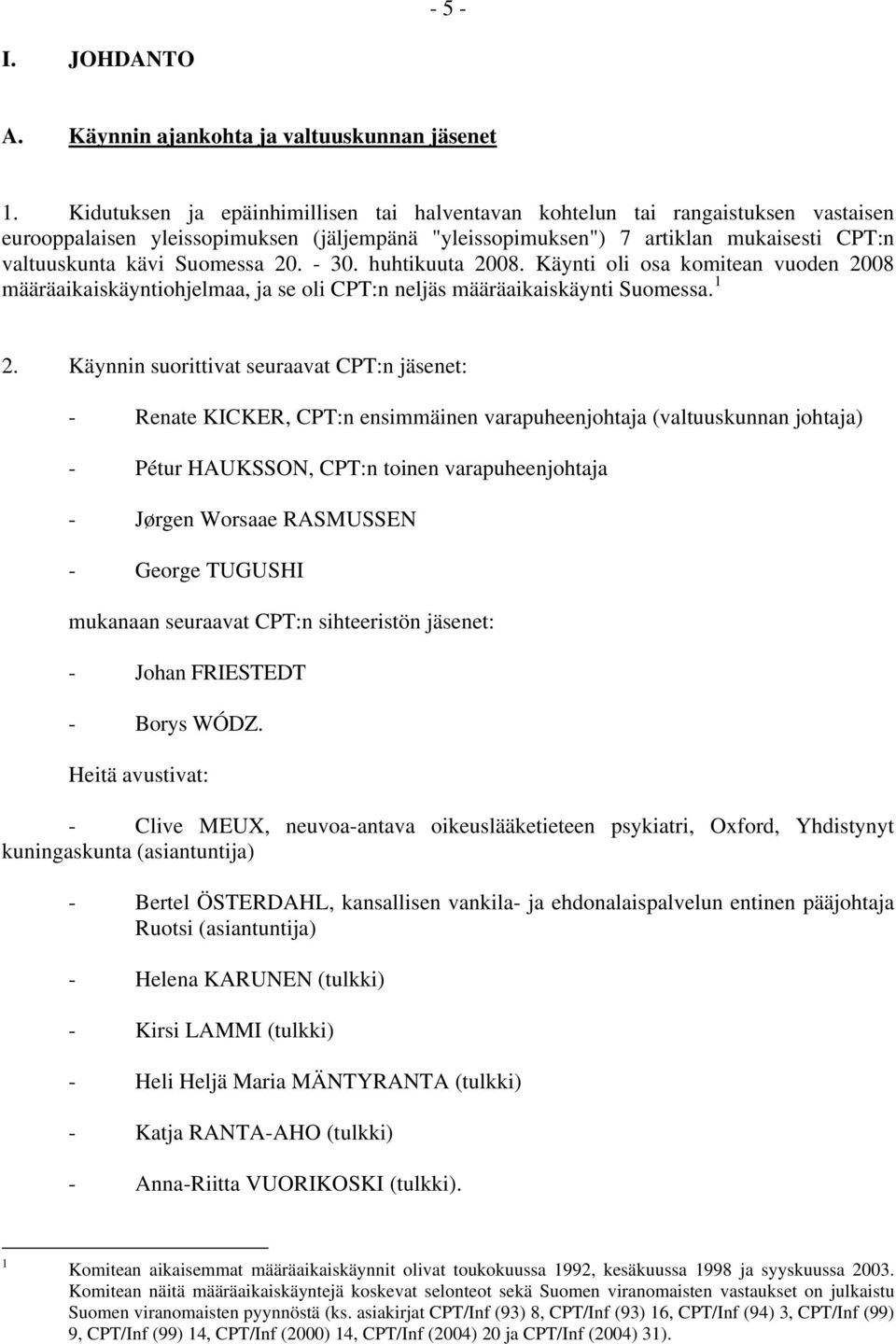 20. - 30. huhtikuuta 2008. Käynti oli osa komitean vuoden 2008 määräaikaiskäyntiohjelmaa, ja se oli CPT:n neljäs määräaikaiskäynti Suomessa. 1 2.