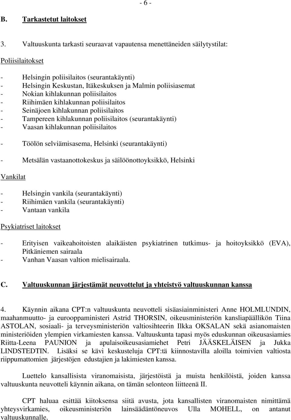 Nokian kihlakunnan poliisilaitos - Riihimäen kihlakunnan poliisilaitos - Seinäjoen kihlakunnan poliisilaitos - Tampereen kihlakunnan poliisilaitos (seurantakäynti) - Vaasan kihlakunnan poliisilaitos