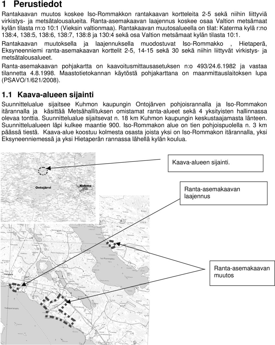 Rantakaavan muutosalueella on tilat: Katerma kylä r:no 138:4, 138:5, 138:6, 138:7, 138:8 ja 130:4 sekä osa Valtion metsämaat kylän tilasta 10:1.