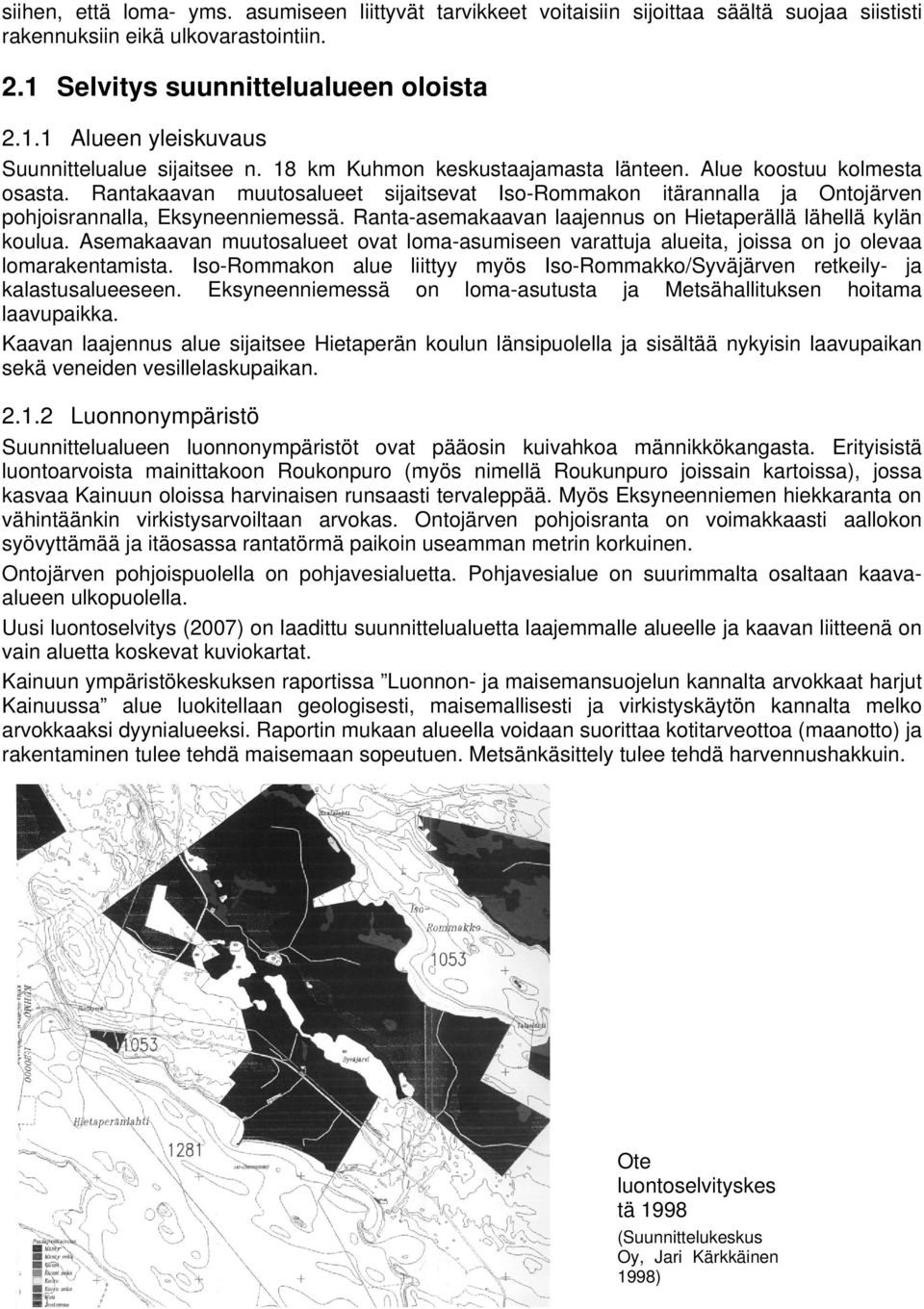 Ranta-asemakaavan laajennus on Hietaperällä lähellä kylän koulua. Asemakaavan muutosalueet ovat loma-asumiseen varattuja alueita, joissa on jo olevaa lomarakentamista.