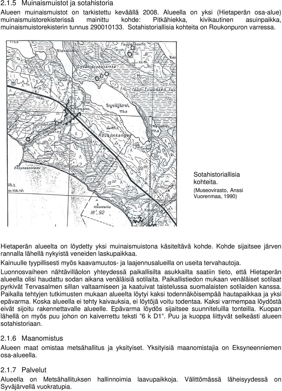 Sotahistoriallisia kohteita on Roukonpuron varressa. Sotahistoriallisia kohteita. (Museovirasto, Anssi Vuorenmaa, 1990) Hietaperän alueelta on löydetty yksi muinaismuistona käsiteltävä kohde.