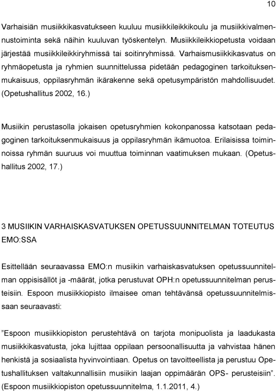 Varhaismusiikkikasvatus on ryhmäopetusta ja ryhmien suunnittelussa pidetään pedagoginen tarkoituksenmukaisuus, oppilasryhmän ikärakenne sekä opetusympäristön mahdollisuudet. (Opetushallitus 2002, 16.