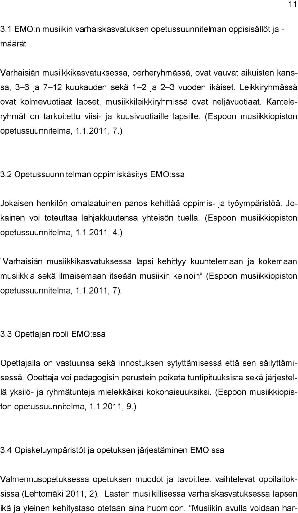 (Espoon musiikkiopiston opetussuunnitelma, 1.1.2011, 7.) 3.2 Opetussuunnitelman oppimiskäsitys EMO:ssa Jokaisen henkilön omalaatuinen panos kehittää oppimis- ja työympäristöä.