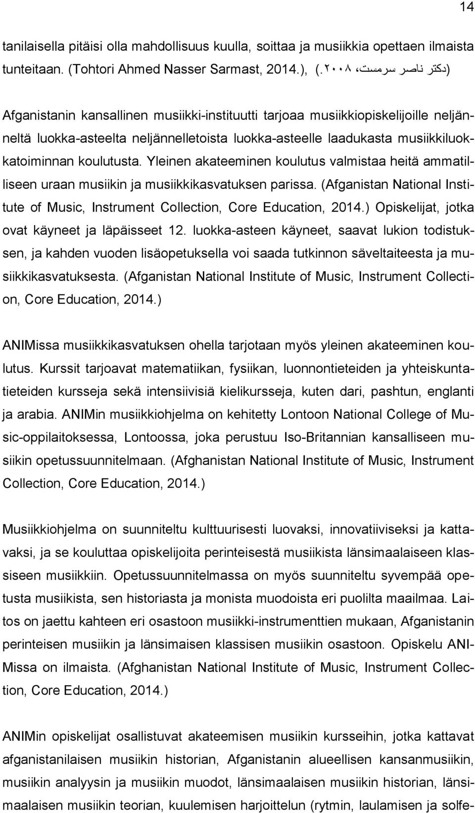 Yleinen akateeminen koulutus valmistaa heitä ammatilliseen uraan musiikin ja musiikkikasvatuksen parissa. (Afganistan National Institute of Music, Instrument Collection, Core Education, 2014.