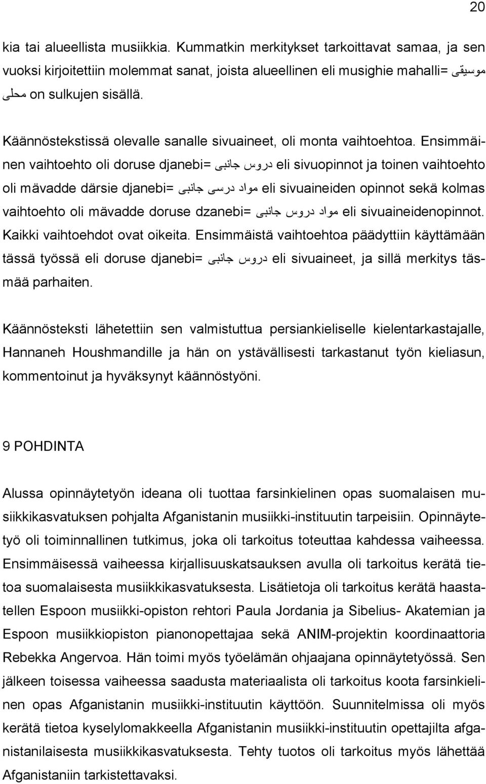Ensimmäinen vaihtoehto oli doruse djanebi= دروس جانبی eli sivuopinnot ja toinen vaihtoehto oli mävadde därsie djanebi= مواد درسی جانبی eli sivuaineiden opinnot sekä kolmas vaihtoehto oli mävadde