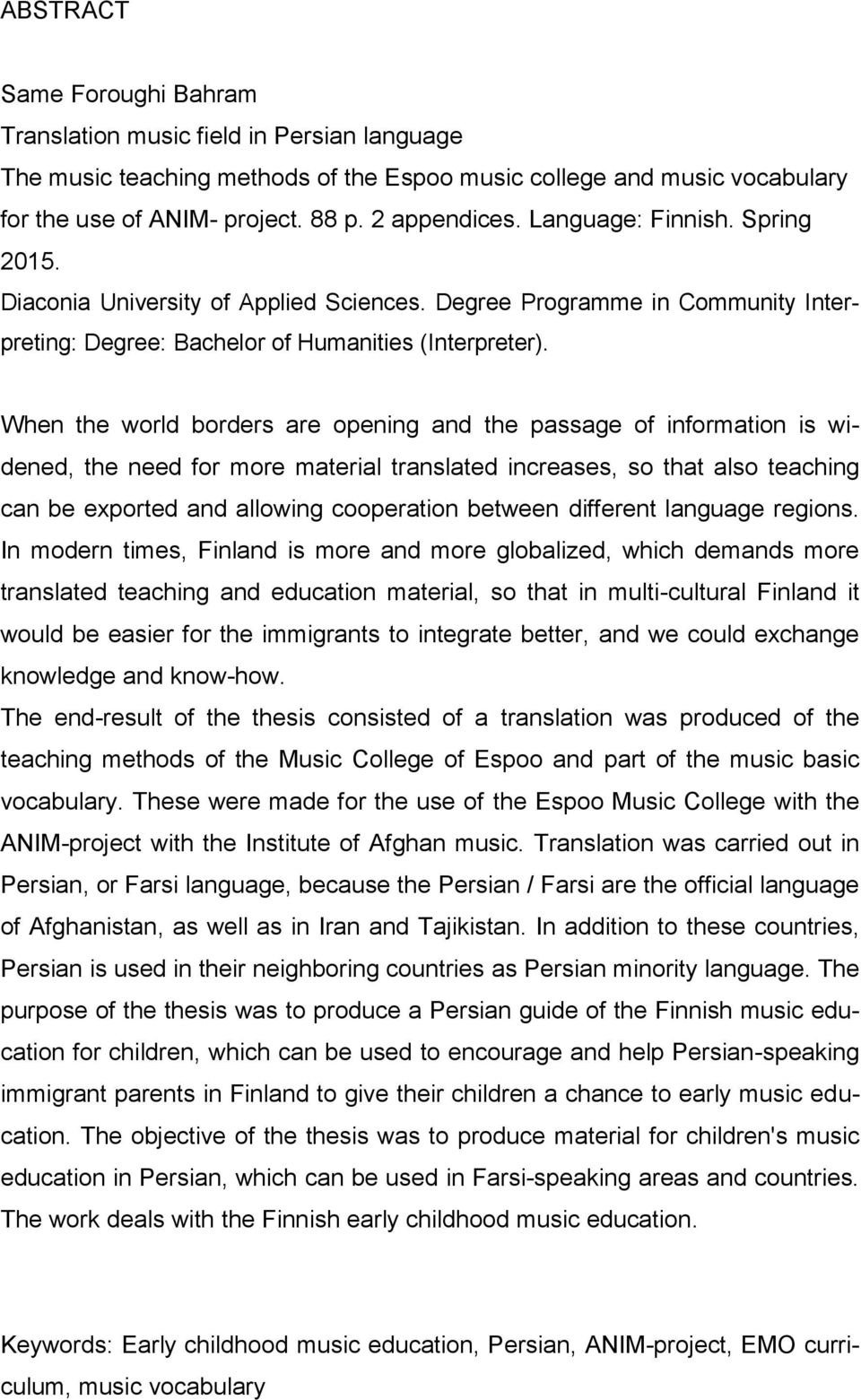 When the world borders are opening and the passage of information is widened, the need for more material translated increases, so that also teaching can be exported and allowing cooperation between
