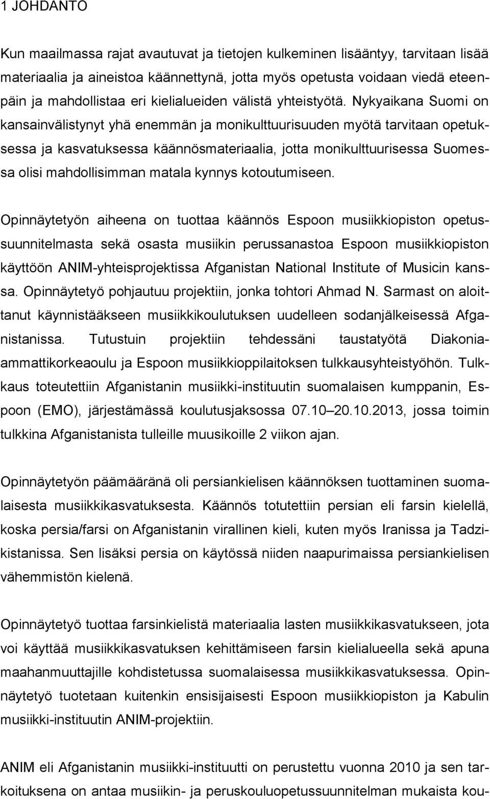 Nykyaikana Suomi on kansainvälistynyt yhä enemmän ja monikulttuurisuuden myötä tarvitaan opetuksessa ja kasvatuksessa käännösmateriaalia, jotta monikulttuurisessa Suomessa olisi mahdollisimman matala