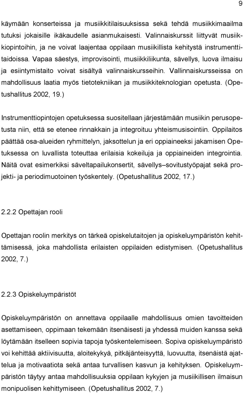 Vapaa säestys, improvisointi, musiikkiliikunta, sävellys, luova ilmaisu ja esiintymistaito voivat sisältyä valinnaiskursseihin.