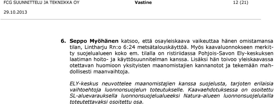 Lisäksi hän toivoo yleiskaavassa otettavan huomioon yksityisten maanomistajien kannanotot ja tekemään mahdollisesti maanvaihtoja.