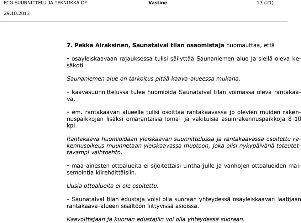 kaava-alueessa mukana. - kaavasuunnittelussa tulee huomioida Saunataival tilan voimassa oleva rantakaava. - em.