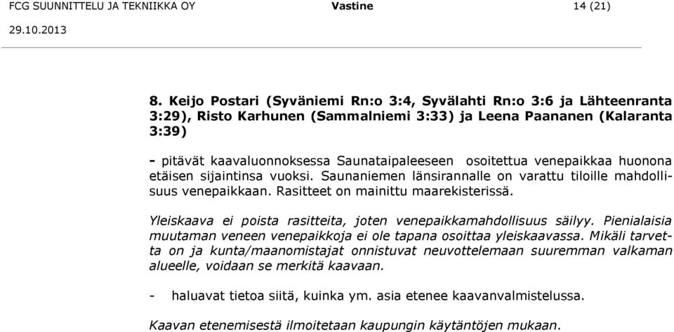 osoitettua venepaikkaa huonona etäisen sijaintinsa vuoksi. Saunaniemen länsirannalle on varattu tiloille mahdollisuus venepaikkaan. Rasitteet on mainittu maarekisterissä.