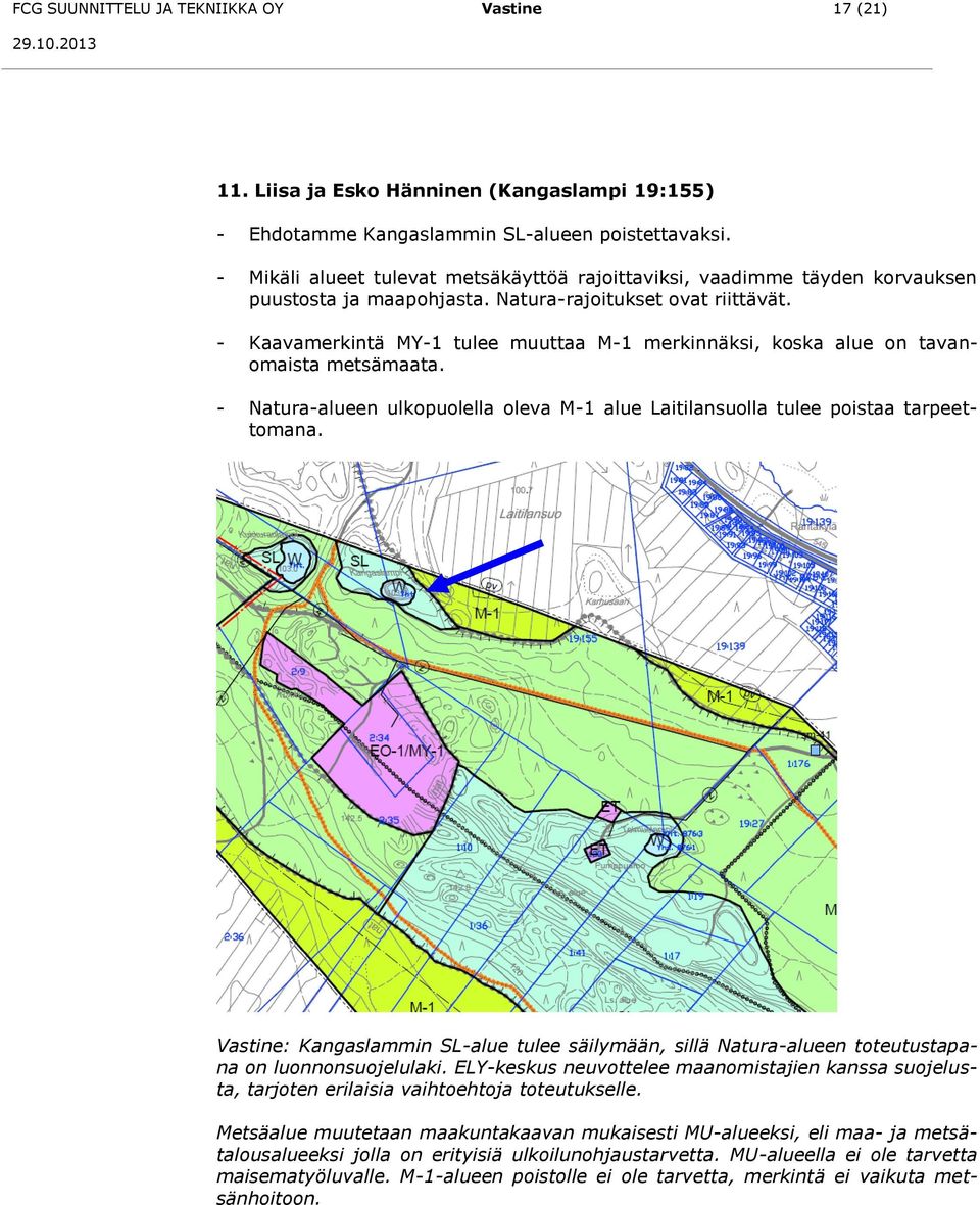 - Kaavamerkintä MY-1 tulee muuttaa M-1 merkinnäksi, koska alue on tavanomaista metsämaata. - Natura-alueen ulkopuolella oleva M-1 alue Laitilansuolla tulee poistaa tarpeettomana.