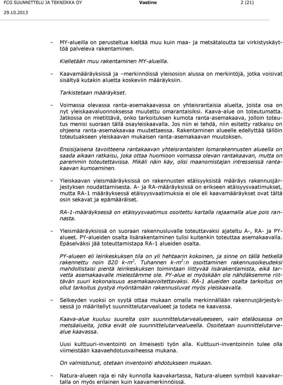 - Voimassa olevassa ranta-asemakaavassa on yhteisrantaisia alueita, joista osa on nyt yleiskaavaluonnoksessa muutettu omarantaisiksi. Kaava-alue on toteutumatta.