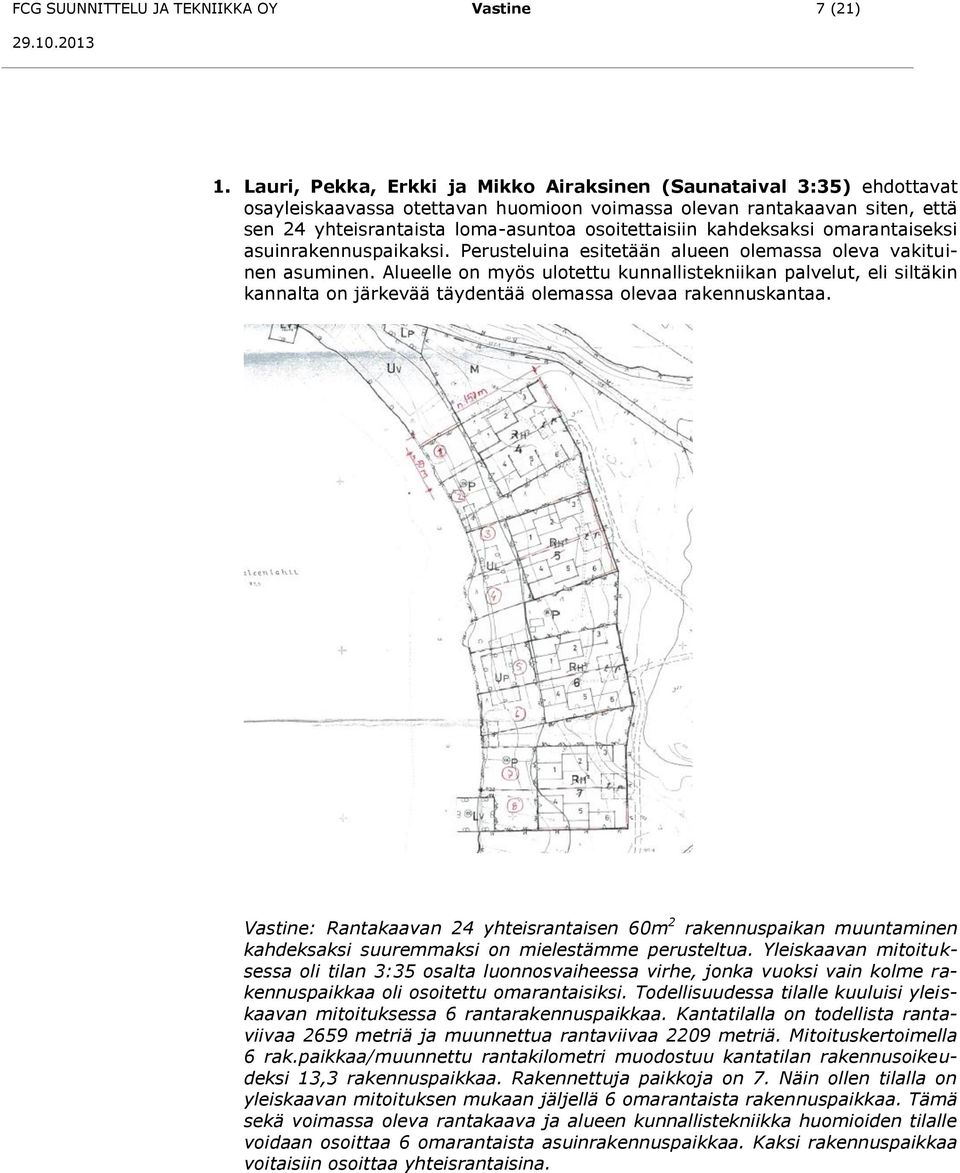 kahdeksaksi omarantaiseksi asuinrakennuspaikaksi. Perusteluina esitetään alueen olemassa oleva vakituinen asuminen.