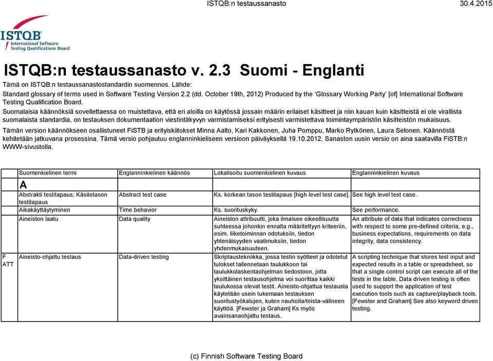 Suomalaisia käännöksiä sovellettaessa on muistettava, että eri aloilla on käytössä jossain määrin erilaiset käsitteet ja niin kauan kuin käsitteistä ei ole virallista suomalaista standardia, on