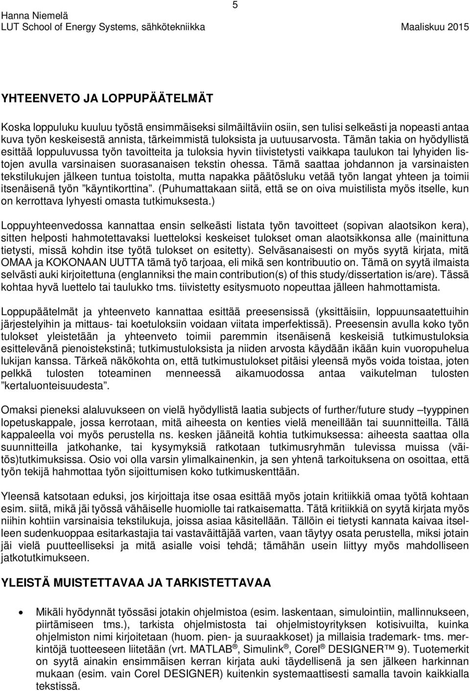 Tämä saattaa johdannon ja varsinaisten tekstilukujen jälkeen tuntua toistolta, mutta napakka päätösluku vetää työn langat yhteen ja toimii itsenäisenä työn käyntikorttina.