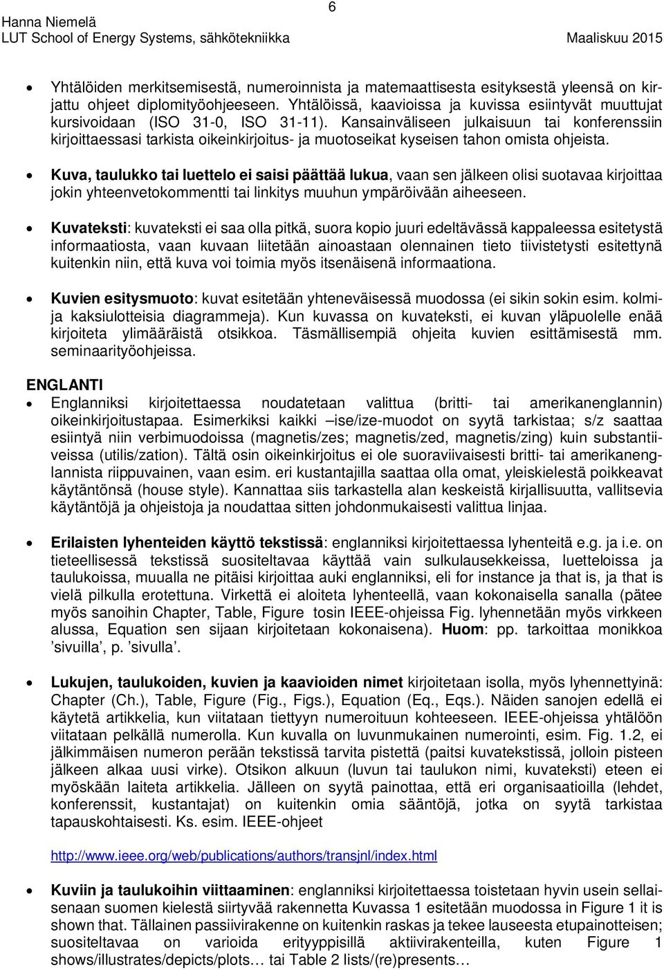 Kansainväliseen julkaisuun tai konferenssiin kirjoittaessasi tarkista oikeinkirjoitus- ja muotoseikat kyseisen tahon omista ohjeista.