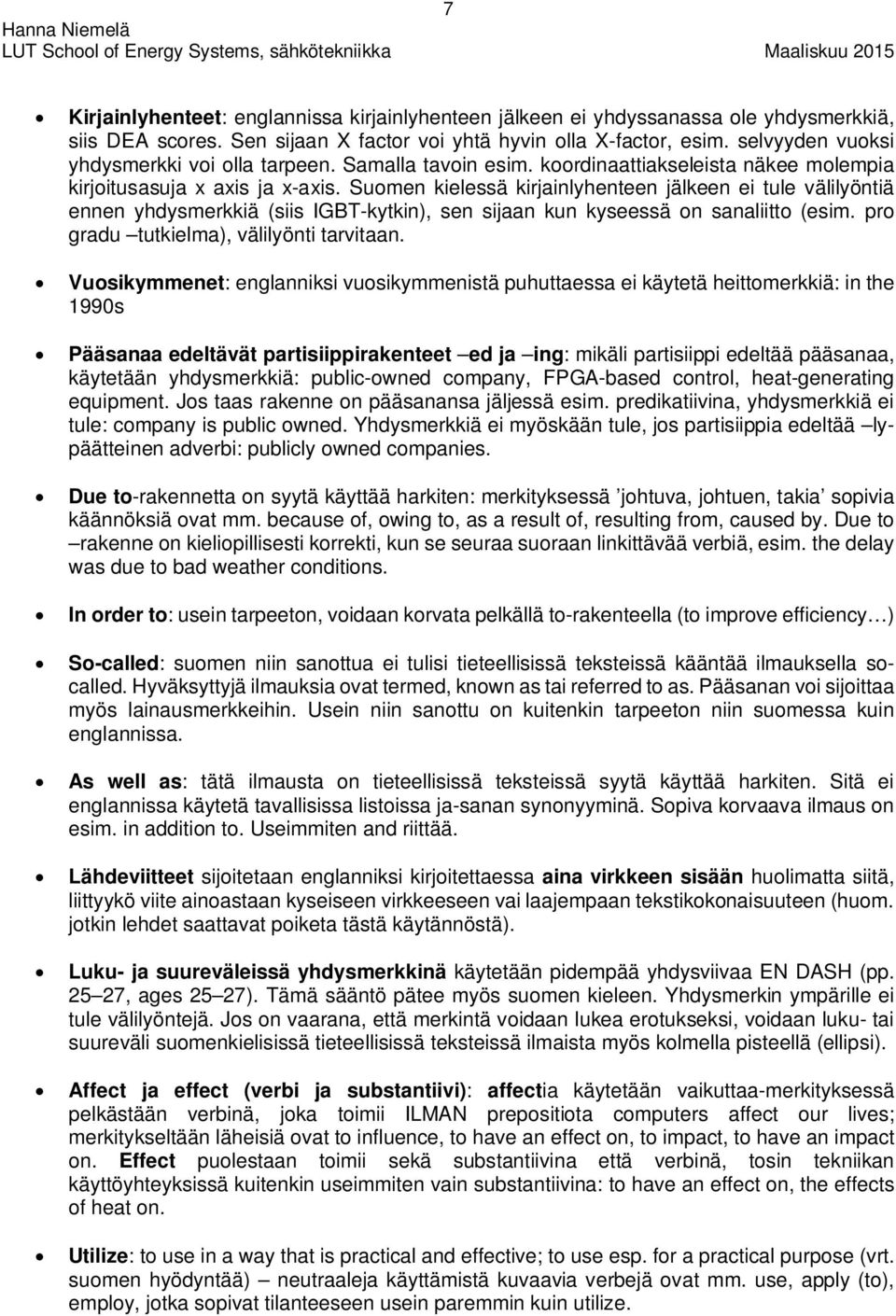 Suomen kielessä kirjainlyhenteen jälkeen ei tule välilyöntiä ennen yhdysmerkkiä (siis IGBT-kytkin), sen sijaan kun kyseessä on sanaliitto (esim. pro gradu tutkielma), välilyönti tarvitaan.