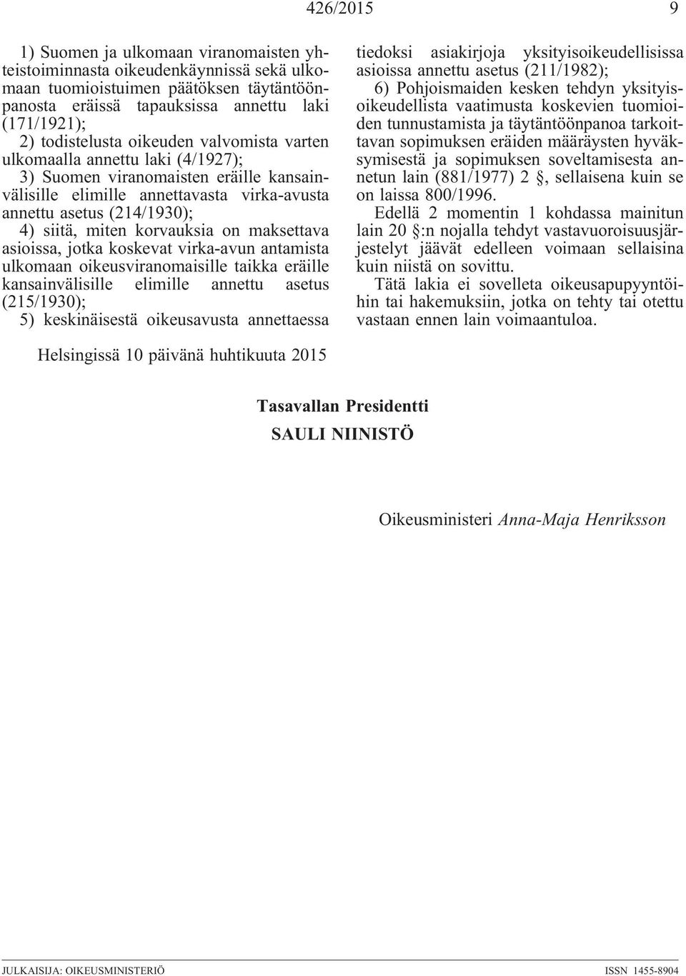 miten korvauksia on maksettava asioissa, jotka koskevat virka-avun antamista ulkomaan oikeusviranomaisille taikka eräille kansainvälisille elimille annettu asetus (215/1930); 5) keskinäisestä